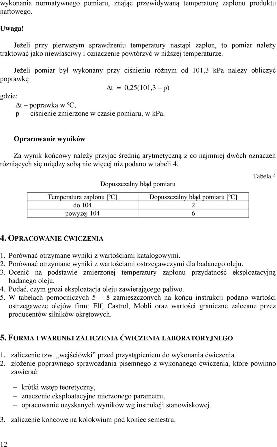 Jeżeli pomiar był wykonany przy ciśnieniu różnym od 101,3 kpa należy obliczyć poprawkę t = 0,25(101,3 p) gdzie: t poprawka w ºC, p ciśnienie zmierzone w czasie pomiaru, w kpa.