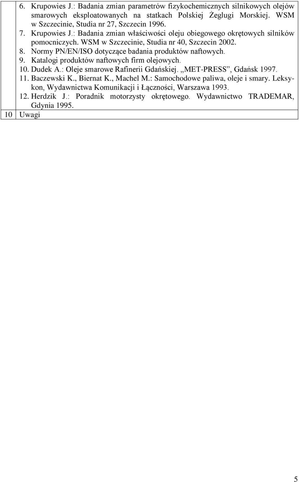 WSM w Szczecinie, Studia nr 40, Szczecin 2002. 8. Normy PN/EN/ISO dotyczące badania produktów naftowych. 9. Katalogi produktów naftowych firm olejowych. 10. Dudek A.