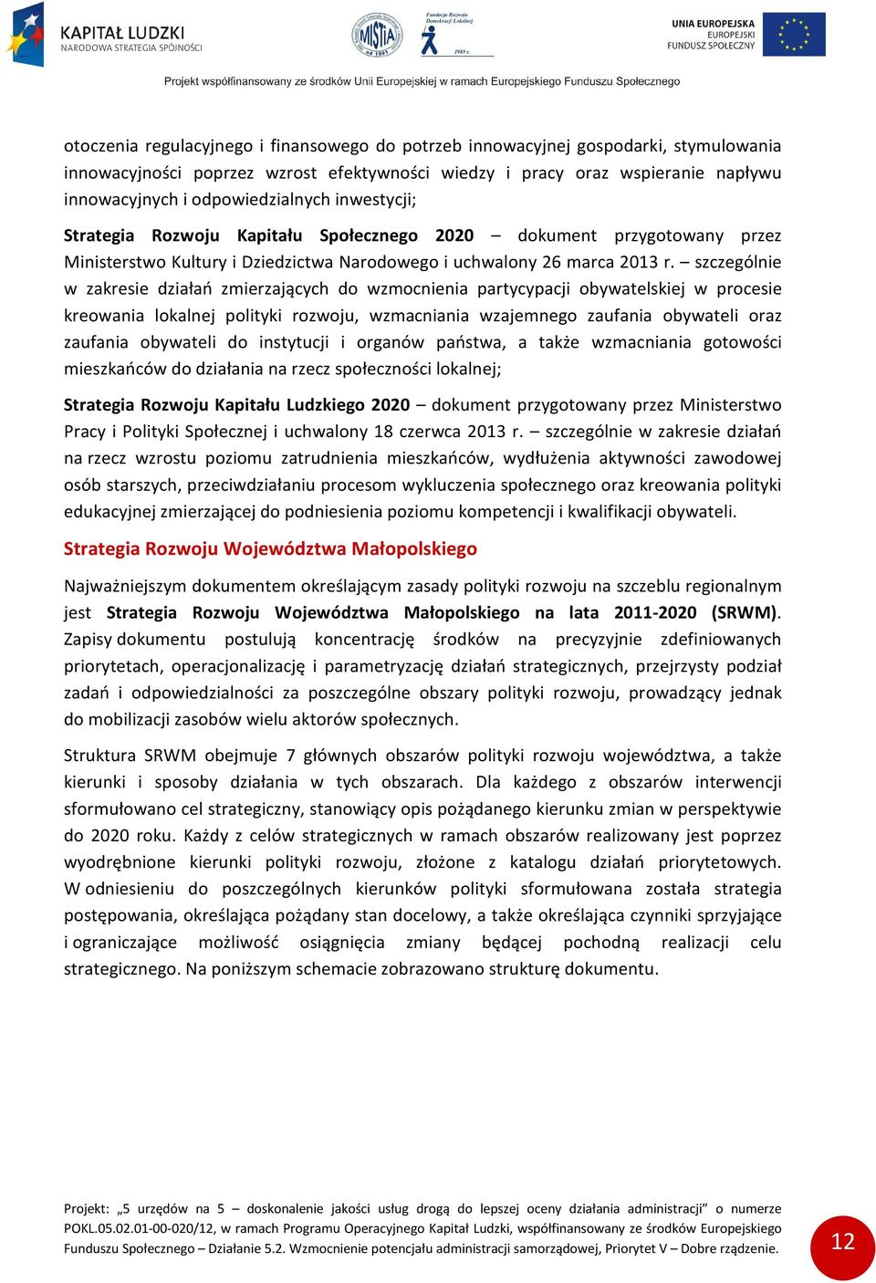 szczególnie w zakresie działań zmierzających do wzmocnienia partycypacji obywatelskiej w procesie kreowania lokalnej polityki rozwoju, wzmacniania wzajemnego zaufania obywateli oraz zaufania