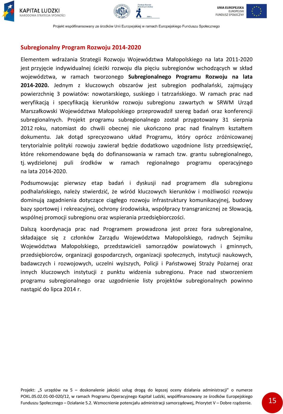 Jednym z kluczowych obszarów jest subregion podhalański, zajmujący powierzchnię 3 powiatów: nowotarskiego, suskiego i tatrzańskiego.