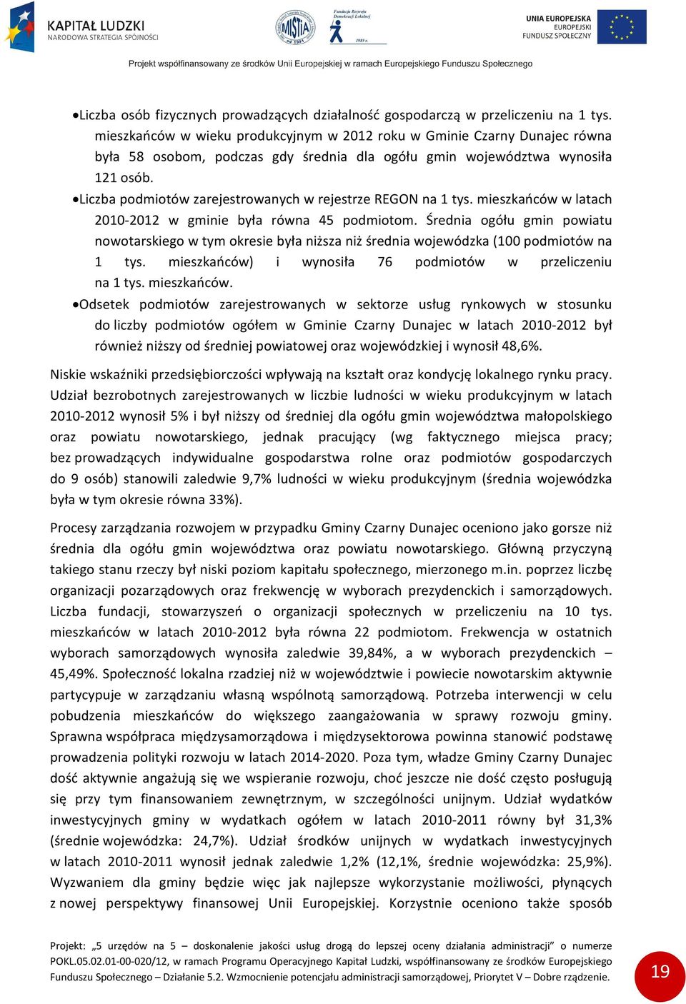 Liczba podmiotów zarejestrowanych w rejestrze REGON na 1 tys. mieszkańców w latach 2010-2012 w gminie była równa 45 podmiotom.