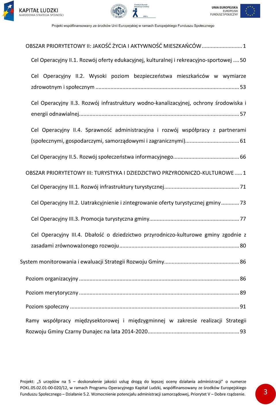 .. 57 Cel Operacyjny II.4. Sprawność administracyjna i rozwój współpracy z partnerami (społecznymi, gospodarczymi, samorządowymi i zagranicznymi)... 61 Cel Operacyjny II.5. Rozwój społeczeństwa informacyjnego.