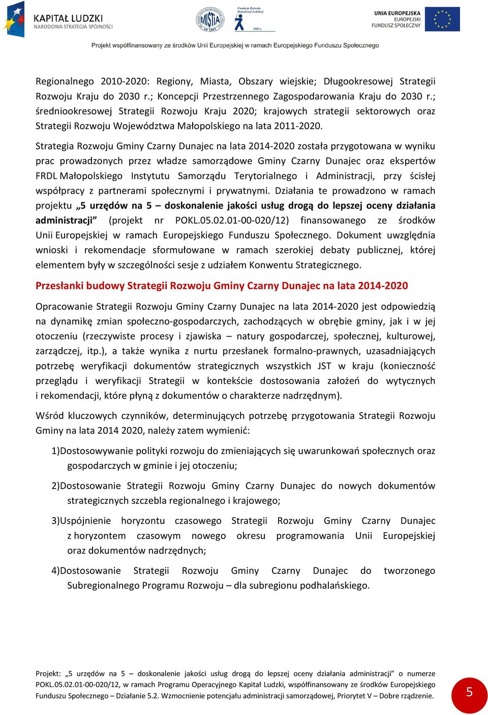 Strategia Rozwoju Gminy Czarny Dunajec na lata 2014-2020 została przygotowana w wyniku prac prowadzonych przez władze samorządowe Gminy Czarny Dunajec oraz ekspertów FRDL Małopolskiego Instytutu