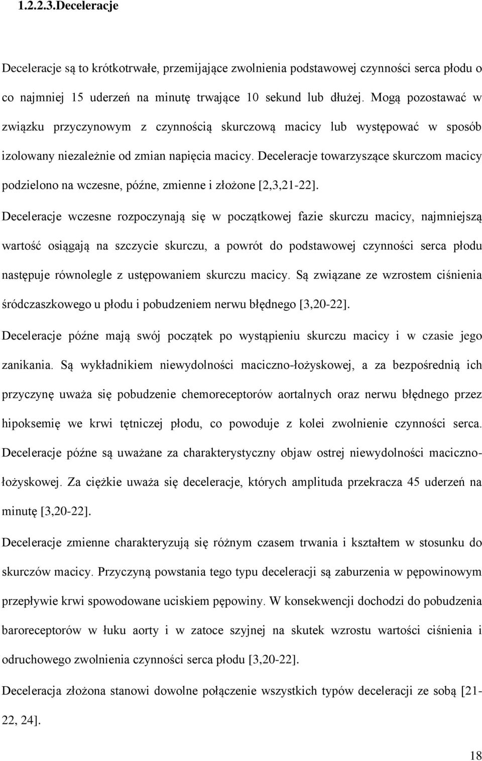 Deceleracje towarzyszące skurczom macicy podzielono na wczesne, późne, zmienne i złożone [2,3,21-22].