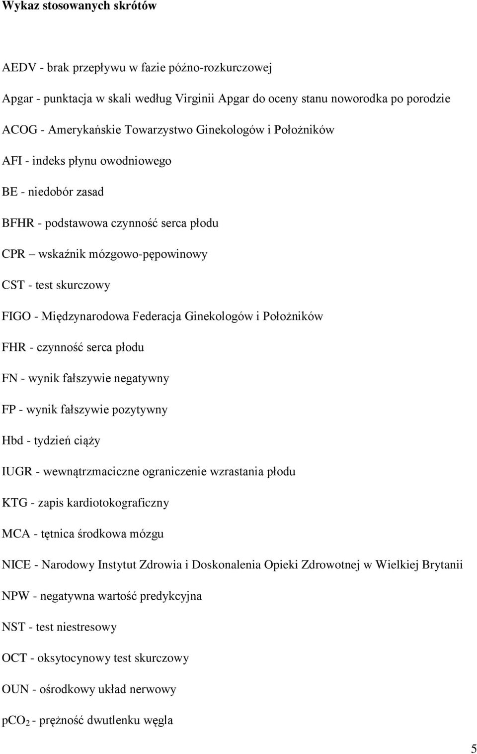 Ginekologów i Położników FHR - czynność serca płodu FN - wynik fałszywie negatywny FP - wynik fałszywie pozytywny Hbd - tydzień ciąży IUGR - wewnątrzmaciczne ograniczenie wzrastania płodu KTG - zapis