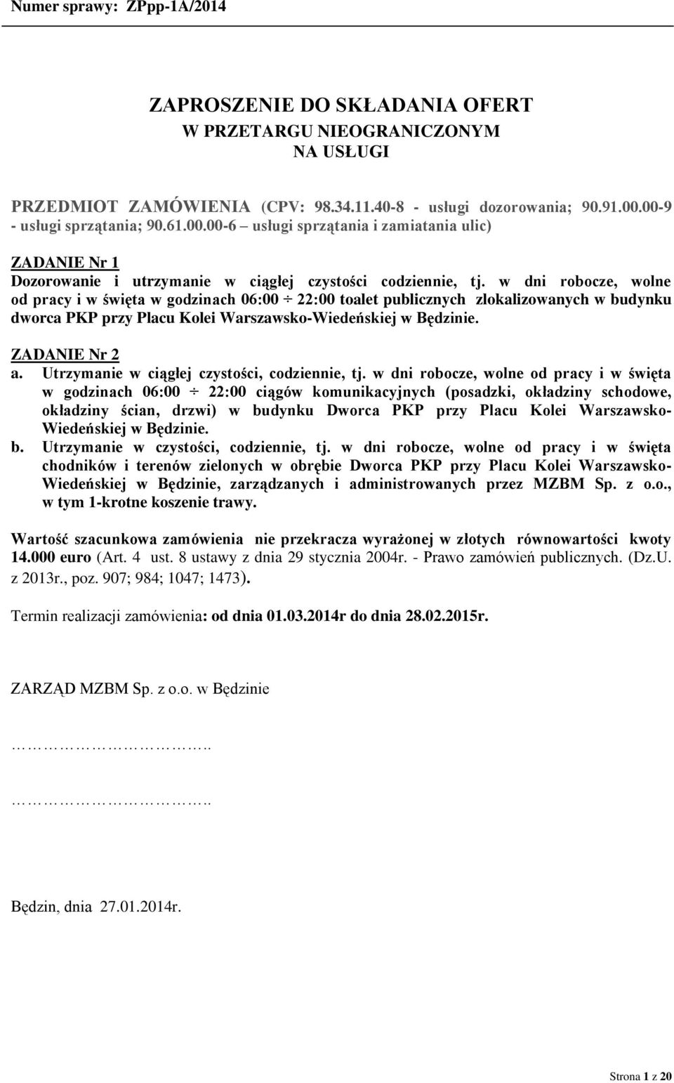 w dni robocze, wolne od pracy i w święta w godzinach 06:00 22:00 toalet publicznych zlokalizowanych w budynku dworca PKP przy Placu Kolei Warszawsko-Wiedeńskiej w Będzinie. ZADANIE Nr 2 a.