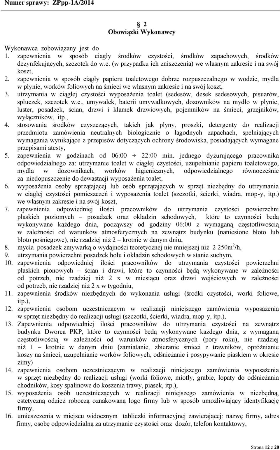 utrzymania w ciągłej czystości wyposażenia toalet (sedesów, desek sedesowych, pisuarów, spłuczek, szczotek w.c., umywalek, baterii umywalkowych, dozowników na mydło w płynie, luster, posadzek, ścian, drzwi i klamek drzwiowych, pojemników na śmieci, grzejników, wyłączników, itp.