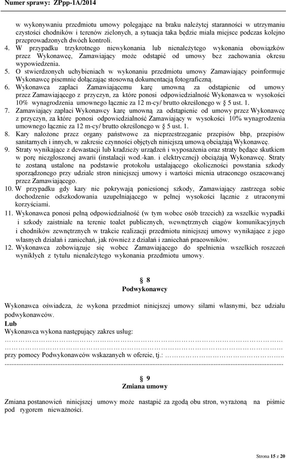 O stwierdzonych uchybieniach w wykonaniu przedmiotu umowy Zamawiający poinformuje Wykonawcę pisemnie dołączając stosowną dokumentacją fotograficzną. 6.