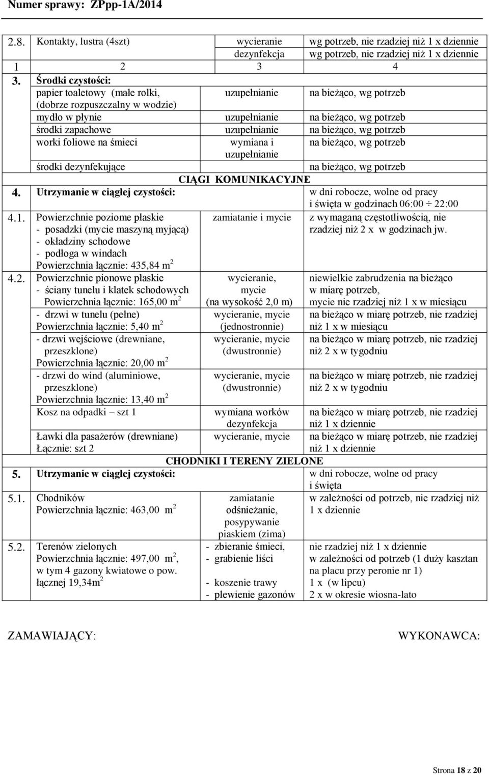 bieżąco, wg potrzeb worki foliowe na śmieci wymiana i na bieżąco, wg potrzeb uzupełnianie środki dezynfekujące na bieżąco, wg potrzeb CIĄGI KOMUNIKACYJNE 4.
