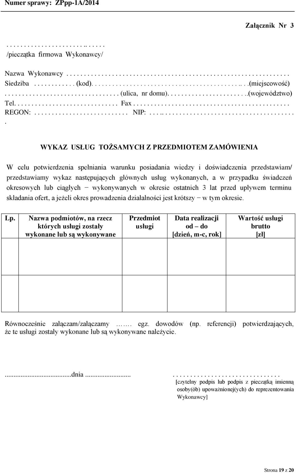 .......................................... WYKAZ USŁUG TOŻSAMYCH Z PRZEDMIOTEM ZAMÓWIENIA W celu potwierdzenia spełniania warunku posiadania wiedzy i doświadczenia przedstawiam/ przedstawiamy wykaz