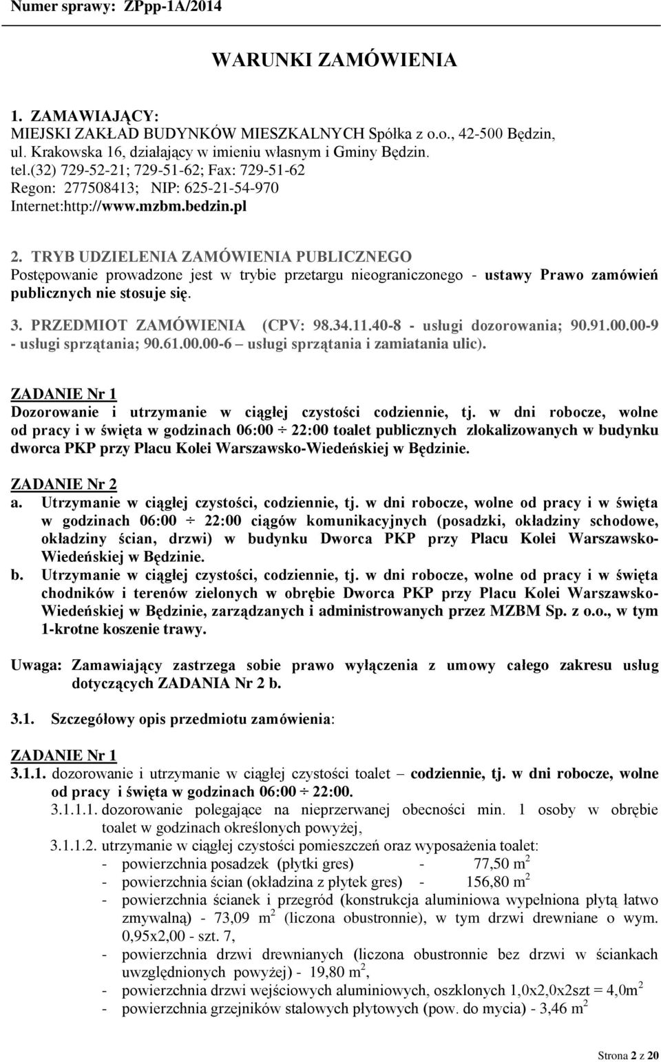 TRYB UDZIELENIA ZAMÓWIENIA PUBLICZNEGO Postępowanie prowadzone jest w trybie przetargu nieograniczonego - ustawy Prawo zamówień publicznych nie stosuje się. 3. PRZEDMIOT ZAMÓWIENIA (CPV: 98.34.11.