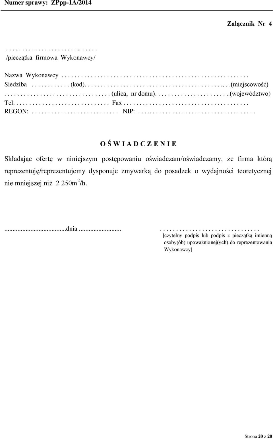 .................................... O Ś W I A D C Z E N I E Składając ofertę w niniejszym postępowaniu oświadczam/oświadczamy, że firma którą reprezentuję/reprezentujemy dysponuje zmywarką do