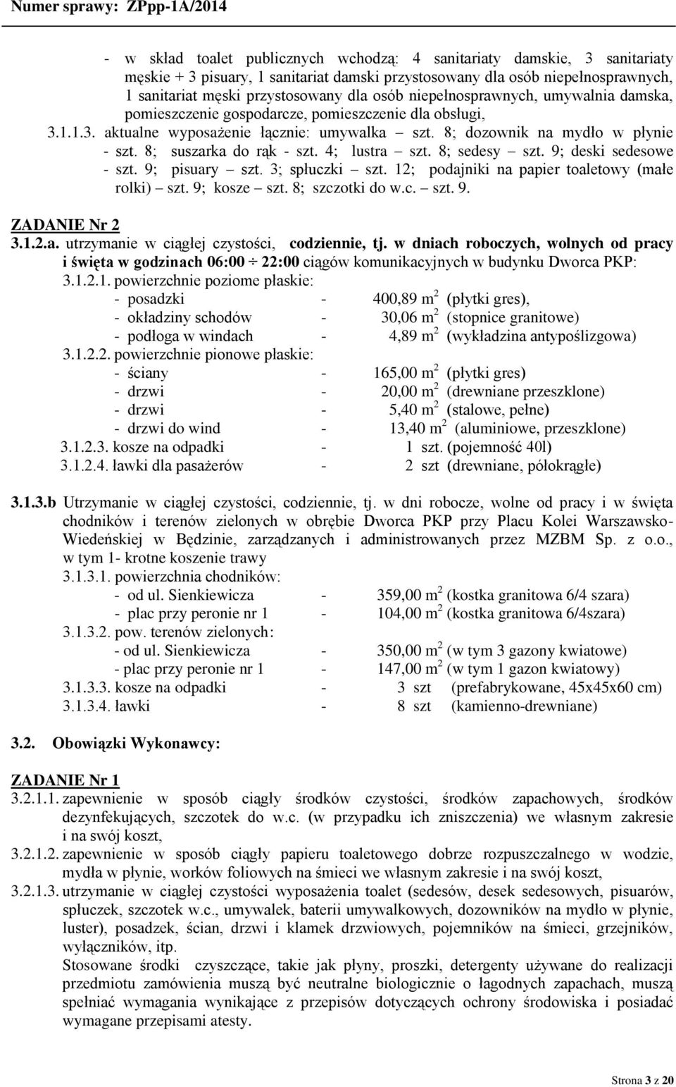 8; suszarka do rąk - szt. 4; lustra szt. 8; sedesy szt. 9; deski sedesowe - szt. 9; pisuary szt. 3; spłuczki szt. 12; podajniki na papier toaletowy (małe rolki) szt. 9; kosze szt. 8; szczotki do w.c. szt. 9. ZADANIE Nr 2 3.