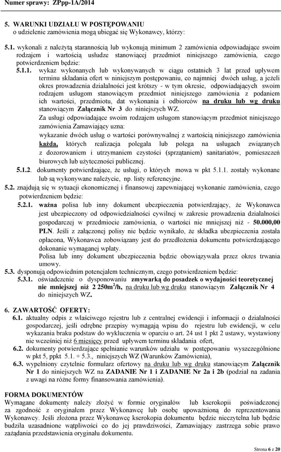 1. wykaz wykonanych lub wykonywanych w ciągu ostatnich 3 lat przed upływem terminu składania ofert w niniejszym postępowaniu, co najmniej dwóch usług, a jeżeli okres prowadzenia działalności jest