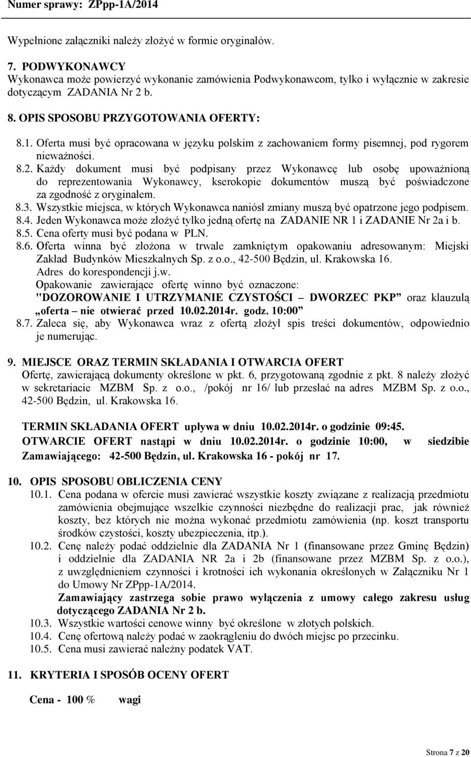 Każdy dokument musi być podpisany przez Wykonawcę lub osobę upoważnioną do reprezentowania Wykonawcy, kserokopie dokumentów muszą być poświadczone za zgodność z oryginałem. 8.3.
