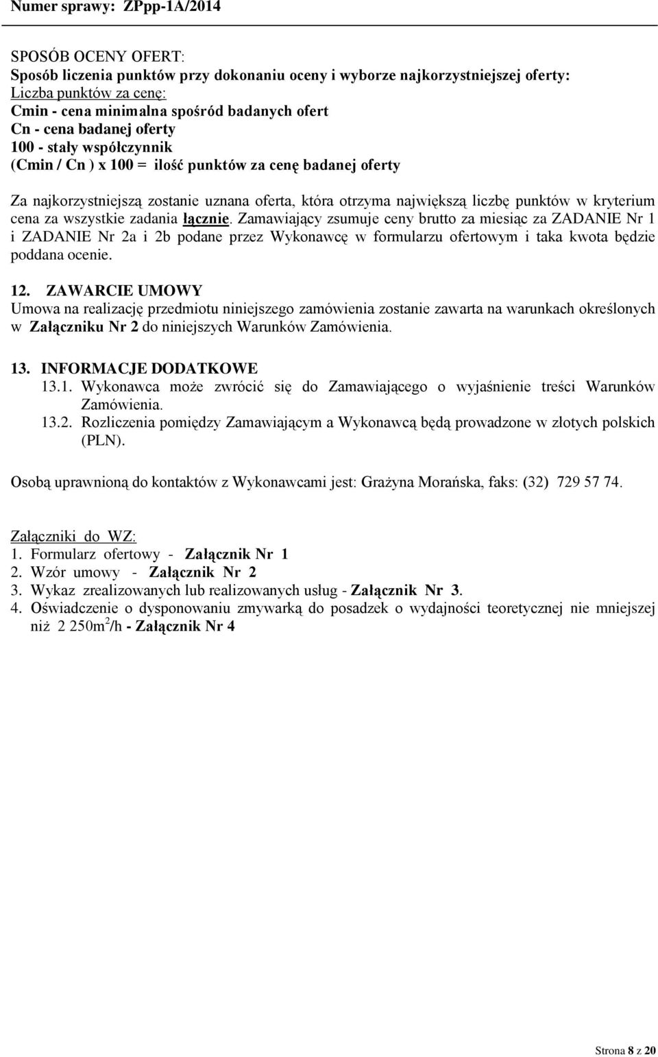 zadania łącznie. Zamawiający zsumuje ceny brutto za miesiąc za ZADANIE Nr 1 i ZADANIE Nr 2a i 2b podane przez Wykonawcę w formularzu ofertowym i taka kwota będzie poddana ocenie. 12.