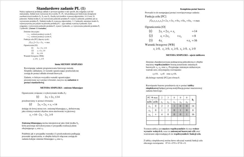 Nakład środka S na wytworzenie jednostki produktu P wynosi jednostki, podobnie jak na wytworzenie produktu P.