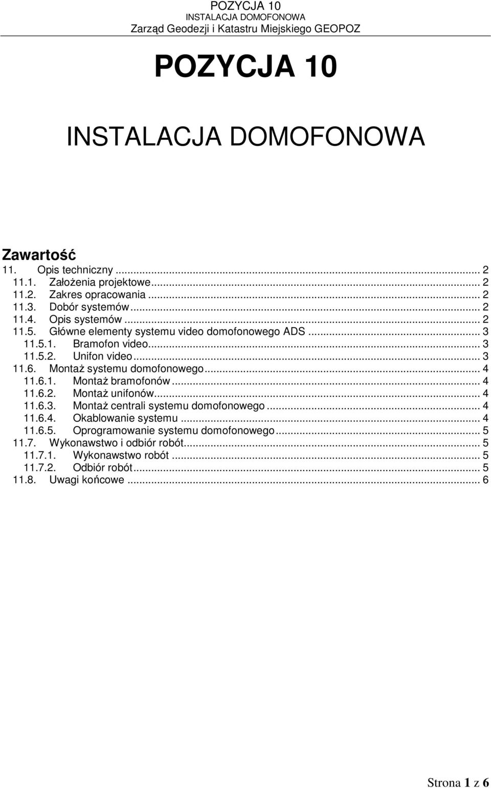 6.1. MontaŜ bramofonów... 4 11.6.2. MontaŜ unifonów... 4 11.6.3. MontaŜ centrali systemu domofonowego... 4 11.6.4. Okablowanie systemu... 4 11.6.5.