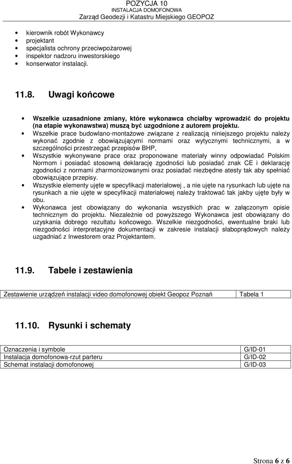 Wszelkie prace budowlano-montaŝowe związane z realizacją niniejszego projektu naleŝy wykonać zgodnie z obowiązującymi normami oraz wytycznymi technicznymi, a w szczególności przestrzegać przepisów