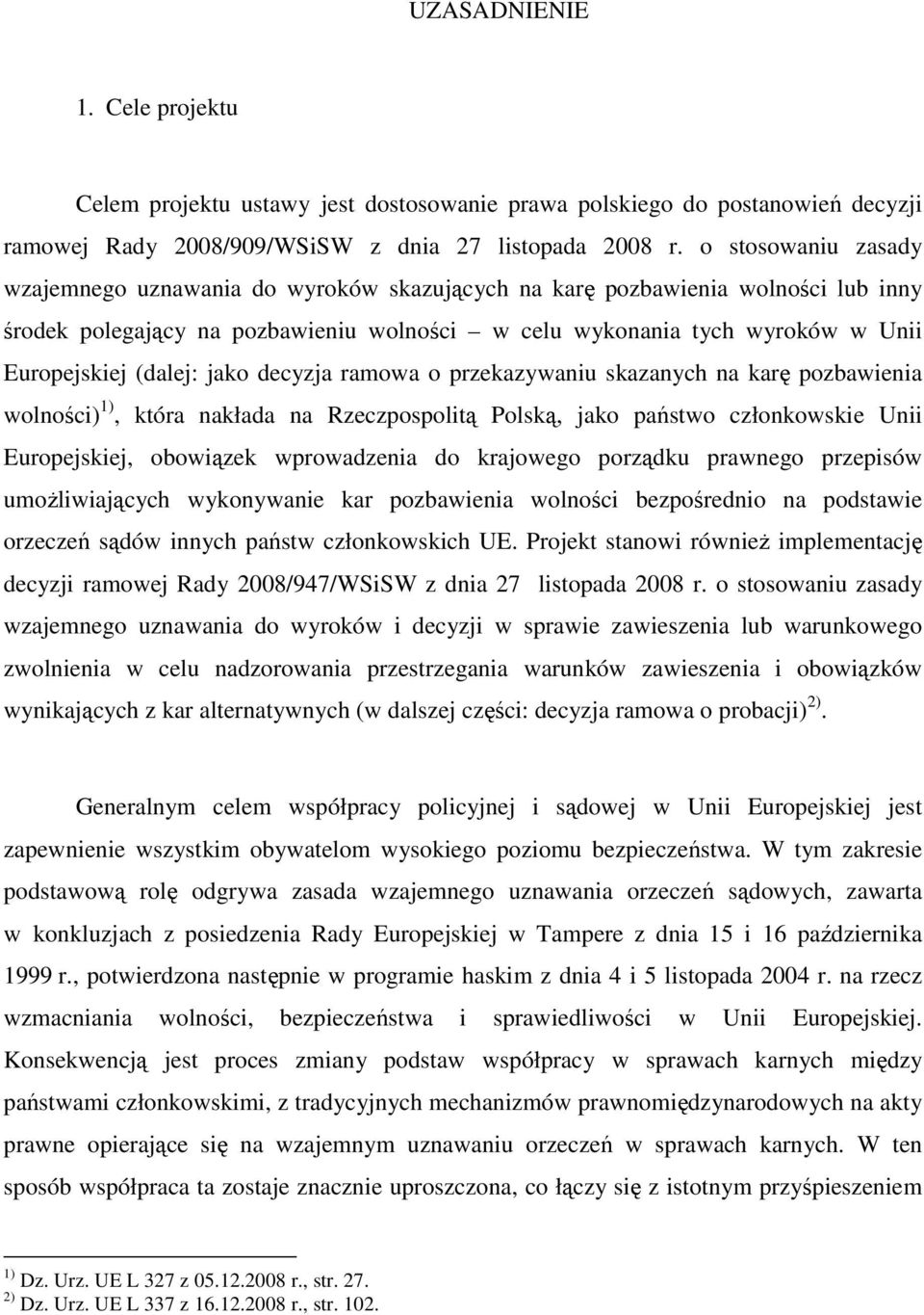 (dalej: jako decyzja ramowa o przekazywaniu skazanych na karę pozbawienia wolności) 1), która nakłada na Rzeczpospolitą Polską, jako państwo członkowskie Unii Europejskiej, obowiązek wprowadzenia do