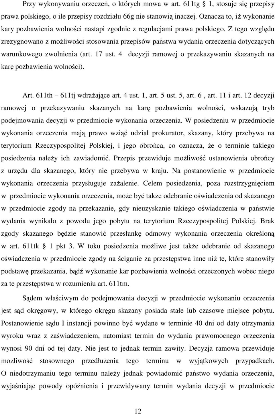 Z tego względu zrezygnowano z możliwości stosowania przepisów państwa wydania orzeczenia dotyczących warunkowego zwolnienia (art. 17 ust.