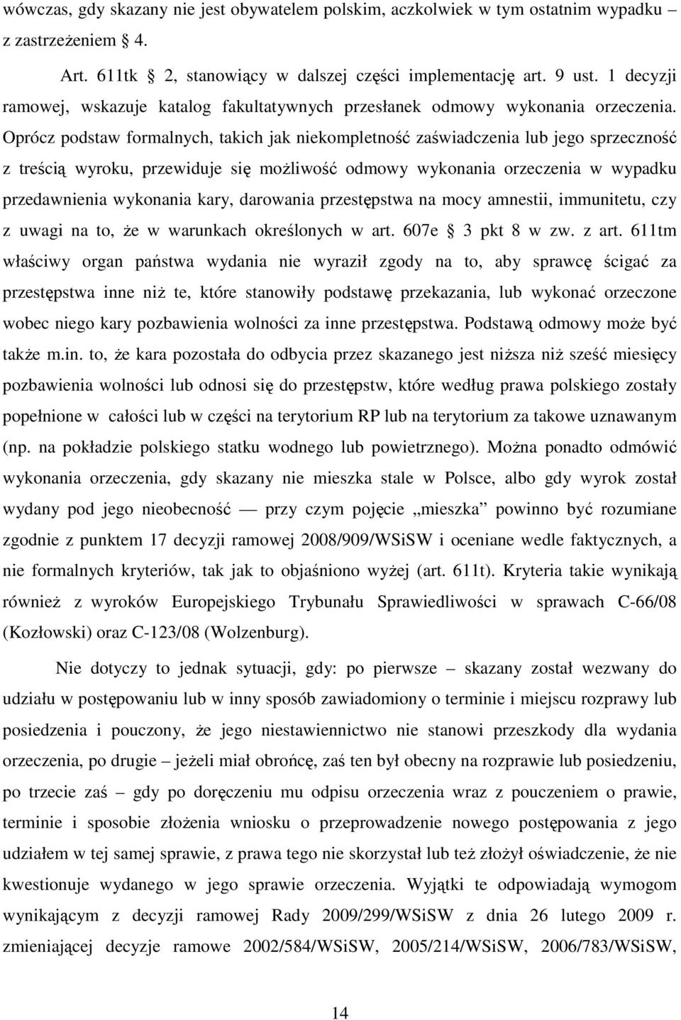 Oprócz podstaw formalnych, takich jak niekompletność zaświadczenia lub jego sprzeczność z treścią wyroku, przewiduje się możliwość odmowy wykonania orzeczenia w wypadku przedawnienia wykonania kary,