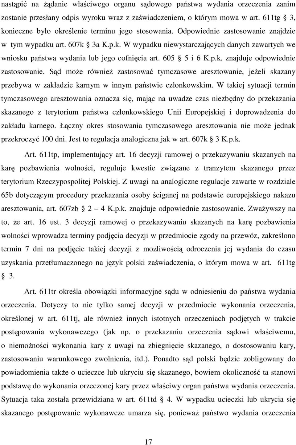 605 5 i 6 K.p.k. znajduje odpowiednie zastosowanie. Sąd może również zastosować tymczasowe aresztowanie, jeżeli skazany przebywa w zakładzie karnym w innym państwie członkowskim.