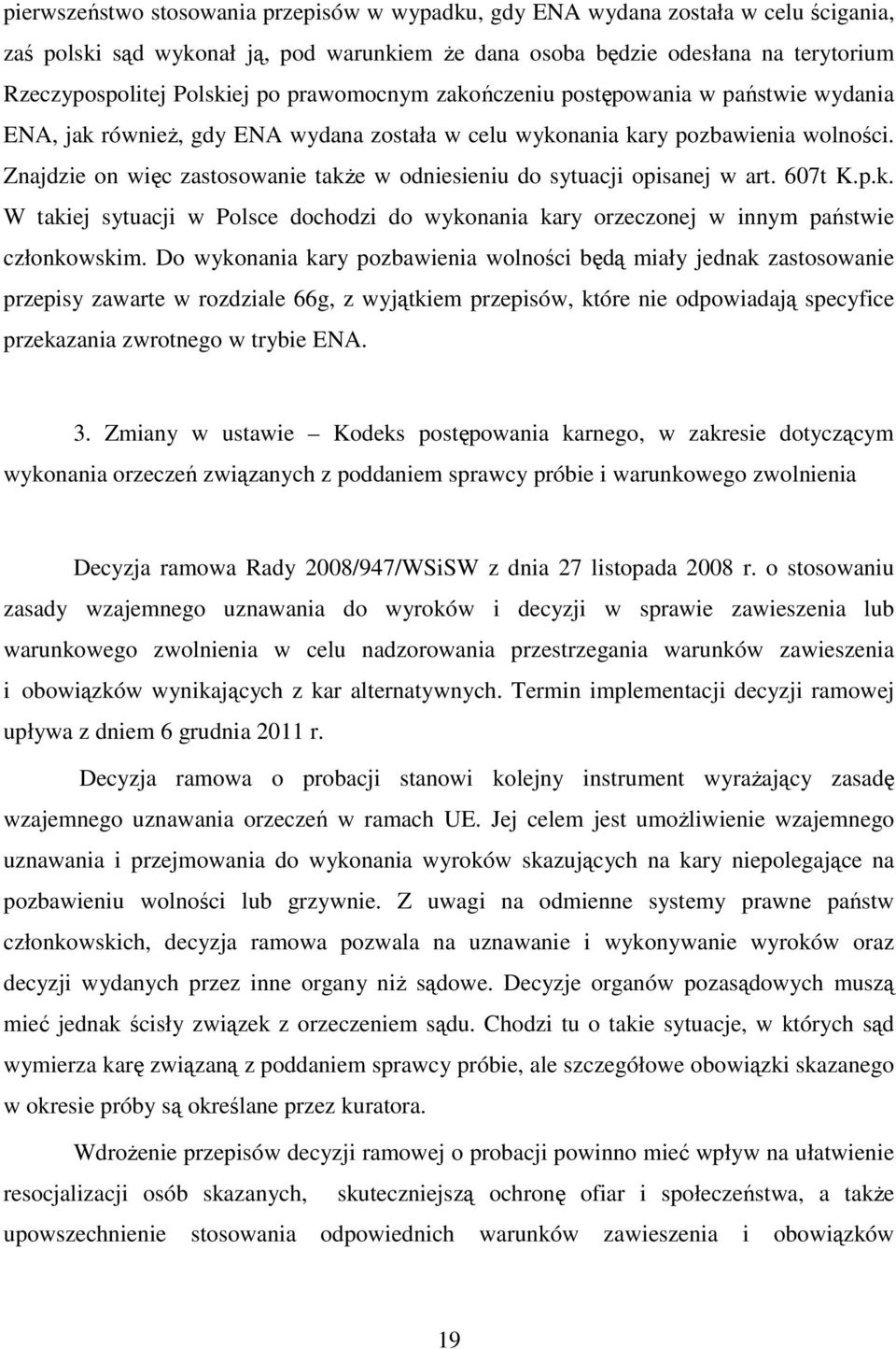 Znajdzie on więc zastosowanie także w odniesieniu do sytuacji opisanej w art. 607t K.p.k. W takiej sytuacji w Polsce dochodzi do wykonania kary orzeczonej w innym państwie członkowskim.