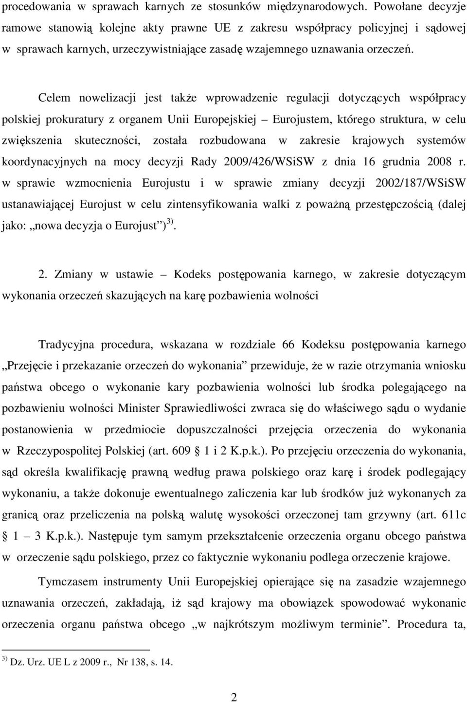 Celem nowelizacji jest także wprowadzenie regulacji dotyczących współpracy polskiej prokuratury z organem Unii Europejskiej Eurojustem, którego struktura, w celu zwiększenia skuteczności, została