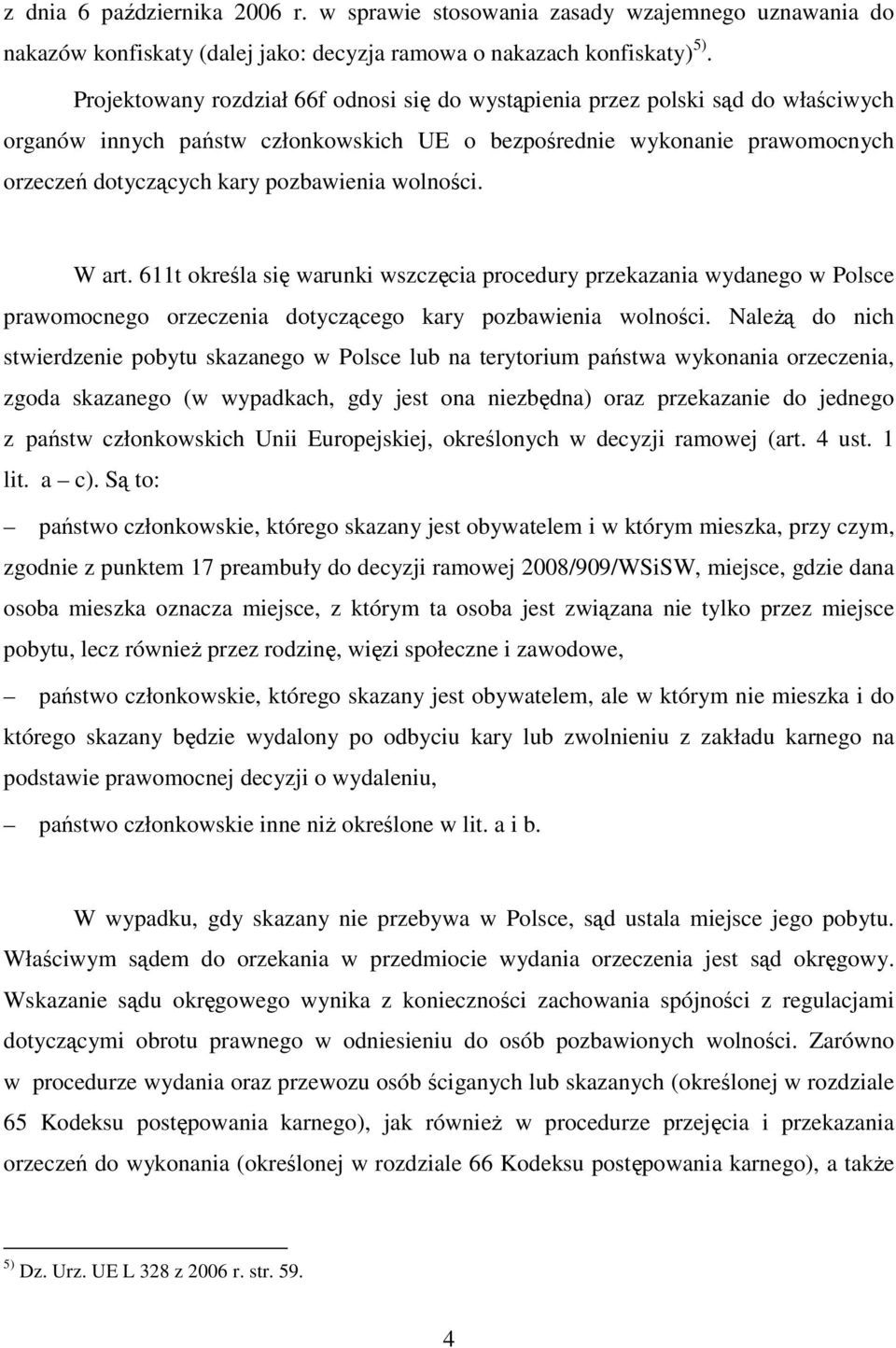 wolności. W art. 611t określa się warunki wszczęcia procedury przekazania wydanego w Polsce prawomocnego orzeczenia dotyczącego kary pozbawienia wolności.