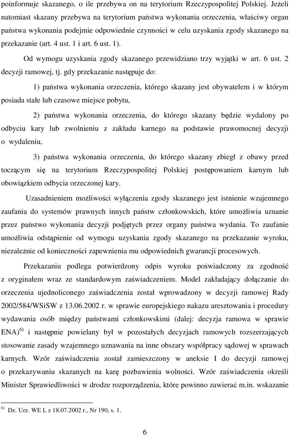 4 ust. 1 i art. 6 ust. 1). Od wymogu uzyskania zgody skazanego przewidziano trzy wyjątki w art. 6 ust. 2 decyzji ramowej, tj.