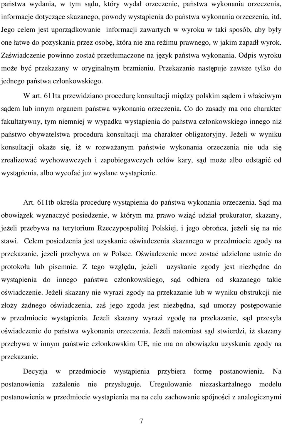 Zaświadczenie powinno zostać przetłumaczone na język państwa wykonania. Odpis wyroku może być przekazany w oryginalnym brzmieniu. Przekazanie następuje zawsze tylko do jednego państwa członkowskiego.