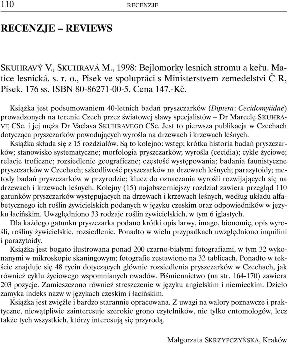 Książka jest podsumowaniem 40-letnich badań pryszczarków (Diptera: Cecidomyiidae) prowadzonych na terenie Czech przez światowej sławy specjalistów Dr Marcelę SKUHRA- VĘ CSc.