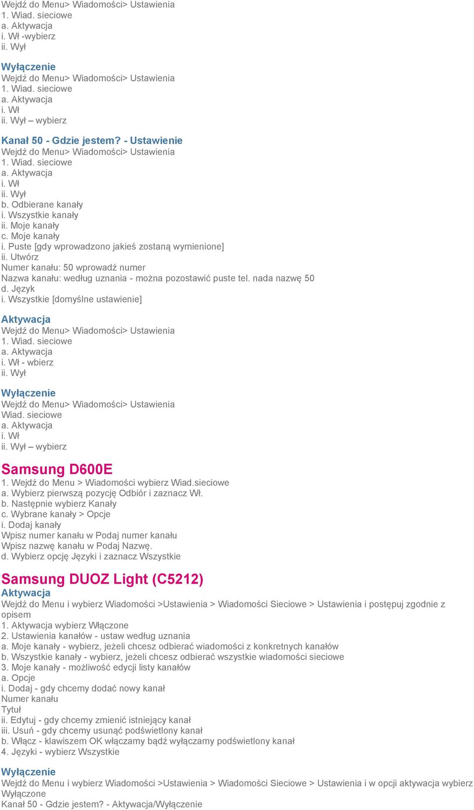 wybierz Samsung D600E 1. Wejdź do Menu > Wiadomości wybierz Wiad.sieciowe a. Wybierz pierwszą pozycję Odbiór i zaznacz Wł. b. Następnie wybierz Kanały c. Wybrane kanały > Opcje i.