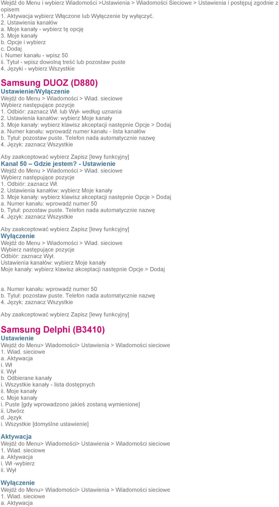 Języki - wybierz Wszystkie Samsung DUOZ (D880) / Wejdź do Menu > Wiadomości > Wiad. sieciowe Wybierz następujące pozycje 1. Odbiór: zaznacz Wł. lub Wył- według uznania 2.