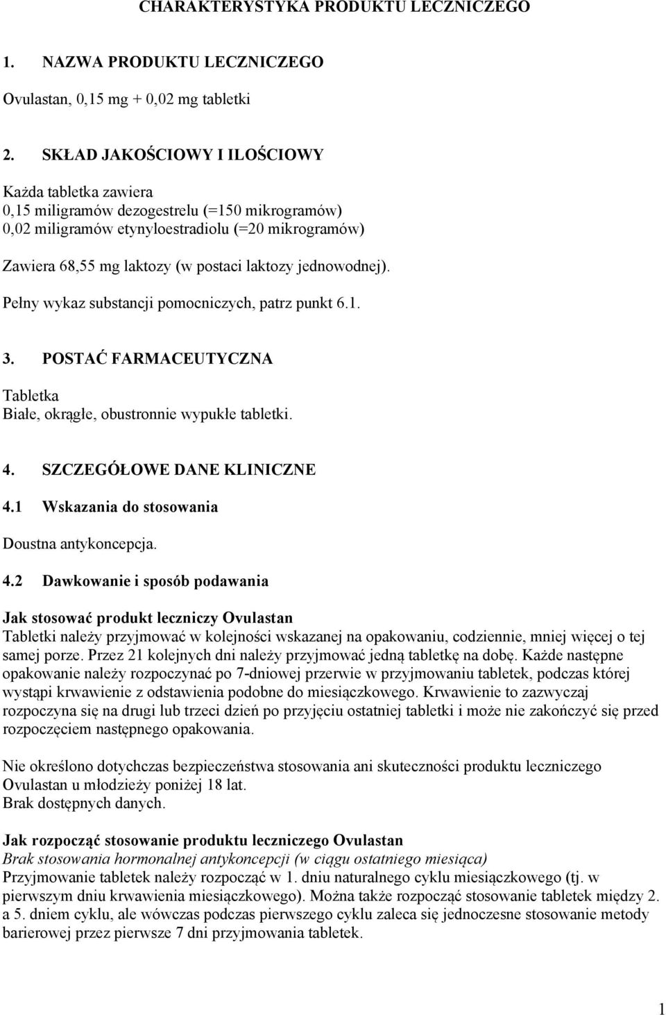 jednowodnej). Pełny wykaz substancji pomocniczych, patrz punkt 6.1. 3. POSTAĆ FARMACEUTYCZNA Tabletka Białe, okrągłe, obustronnie wypukłe tabletki. 4. SZCZEGÓŁOWE DANE KLINICZNE 4.