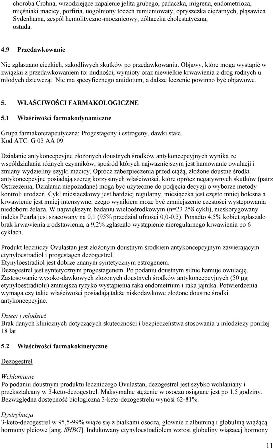 Objawy, które mogą wystapić w związku z przedawkowaniem to: nudności, wymioty oraz niewielkie krwawienia z dróg rodnych u młodych dziewcząt.