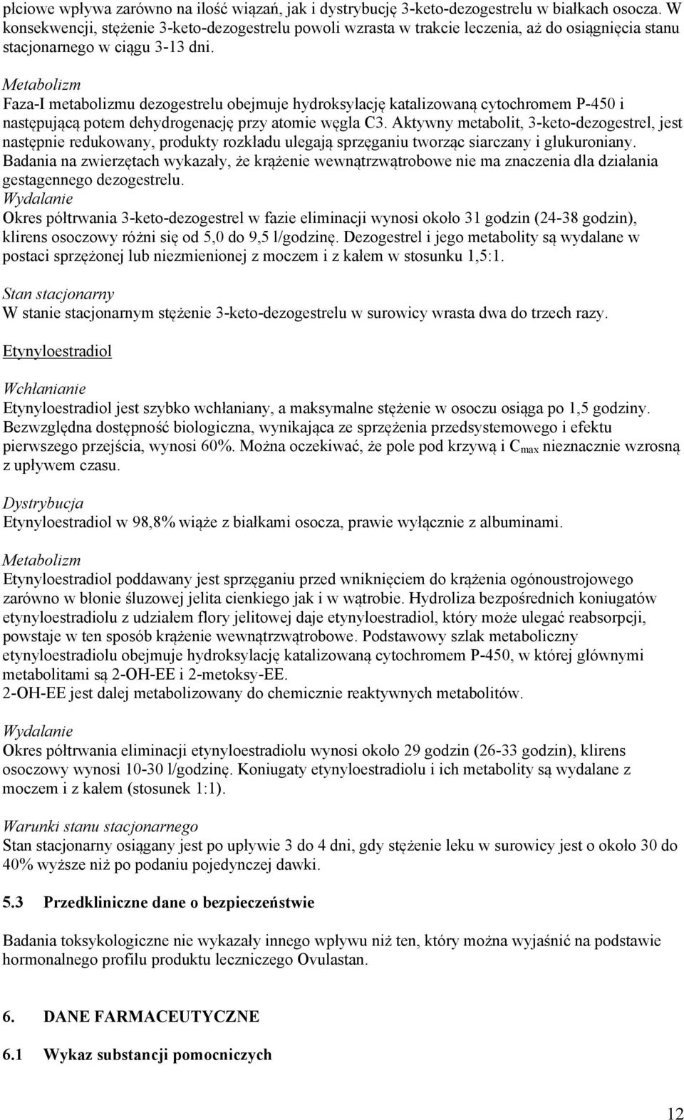 Metabolizm Faza-I metabolizmu dezogestrelu obejmuje hydroksylację katalizowaną cytochromem P-450 i następującą potem dehydrogenację przy atomie węgla C3.