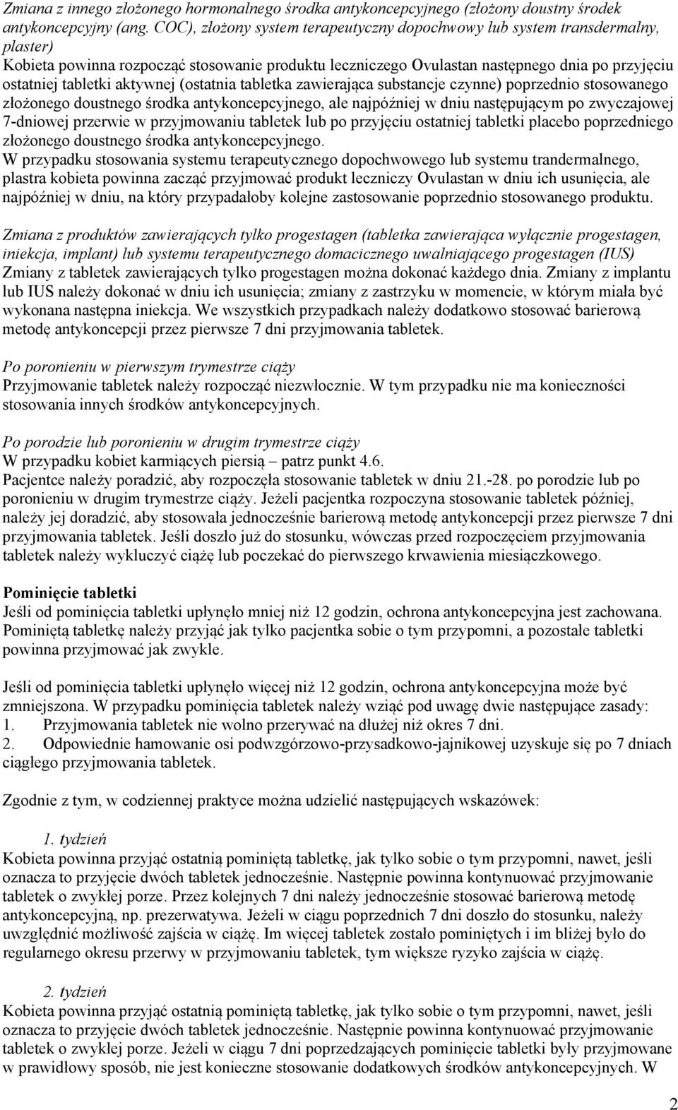aktywnej (ostatnia tabletka zawierająca substancje czynne) poprzednio stosowanego złożonego doustnego środka antykoncepcyjnego, ale najpóźniej w dniu następującym po zwyczajowej 7-dniowej przerwie w