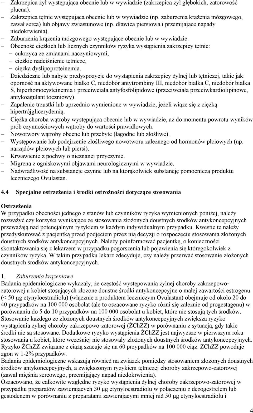 Obecność ciężkich lub licznych czynników ryzyka wystąpienia zakrzepicy tętnic: cukrzyca ze zmianami naczyniowymi, ciężkie nadciśnienie tętnicze, ciężka dyslipoproteinemia.