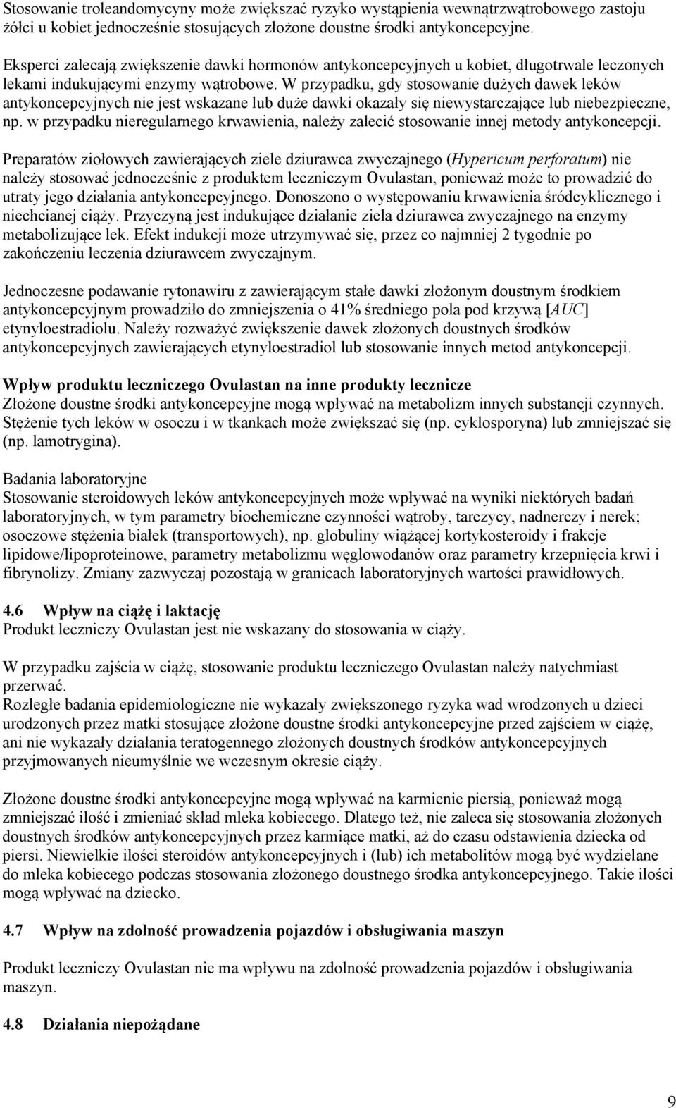 W przypadku, gdy stosowanie dużych dawek leków antykoncepcyjnych nie jest wskazane lub duże dawki okazały się niewystarczające lub niebezpieczne, np.