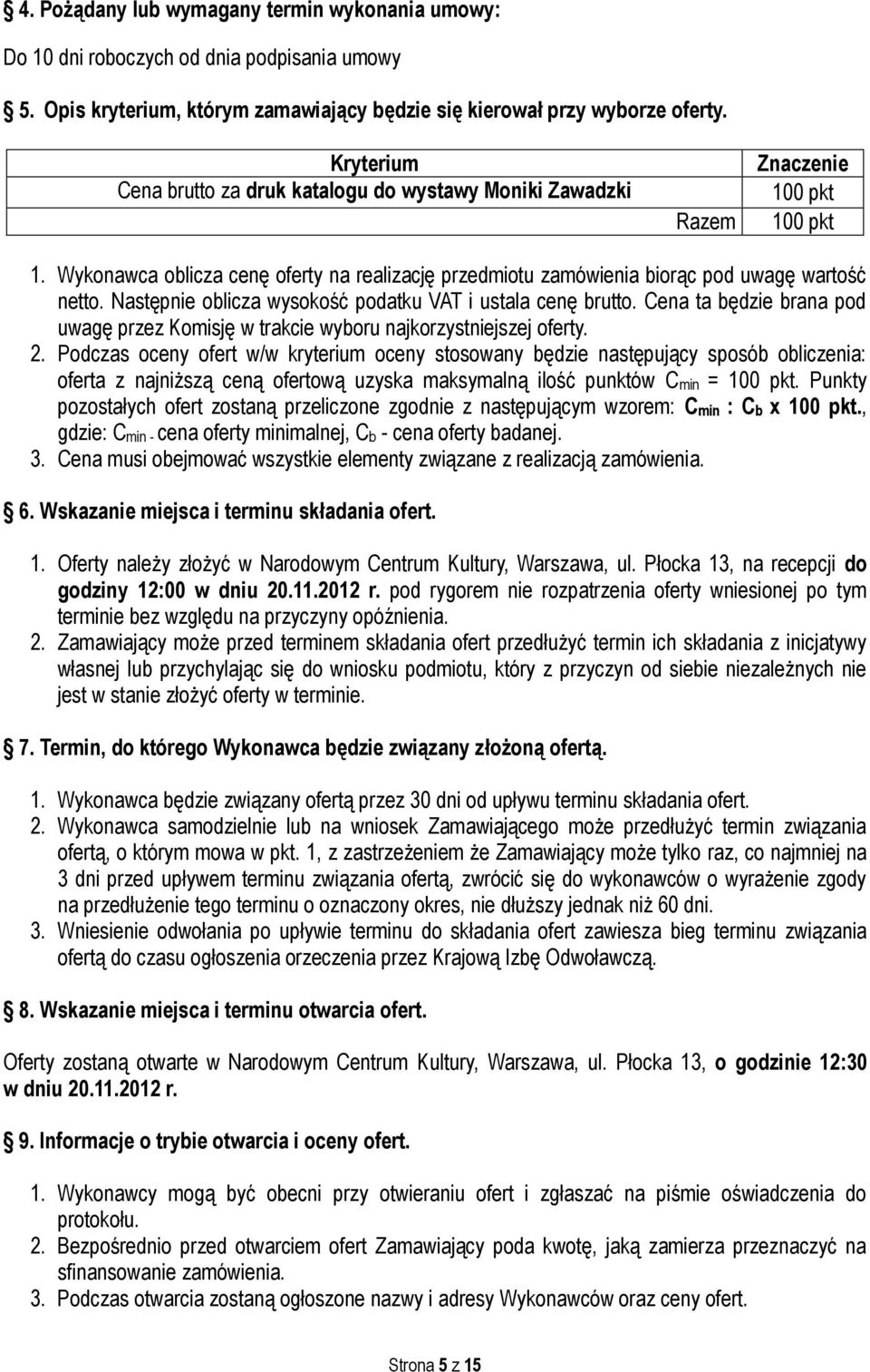 Następnie oblicza wysokość podatku VAT i ustala cenę brutto. Cena ta będzie brana pod uwagę przez Komisję w trakcie wyboru najkorzystniejszej oferty. 2.