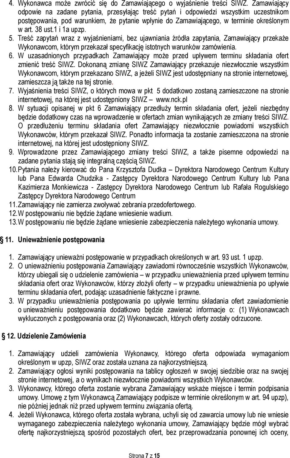 1 i 1a upzp. 5. Treść zapytań wraz z wyjaśnieniami, bez ujawniania źródła zapytania, Zamawiający przekaże Wykonawcom, którym przekazał specyfikację istotnych warunków zamówienia. 6.