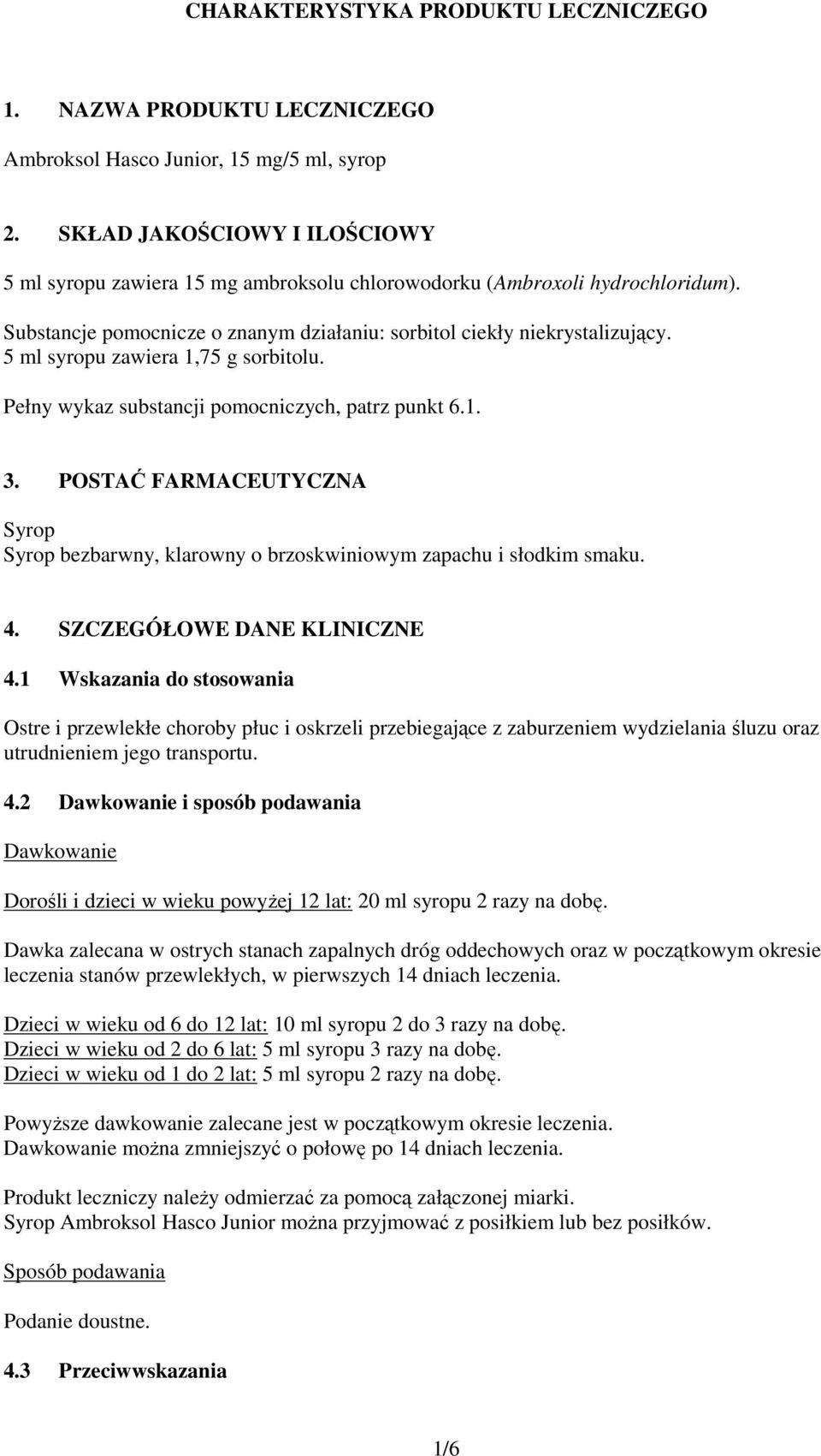 5 ml syropu zawiera 1,75 g sorbitolu. Pełny wykaz substancji pomocniczych, patrz punkt 6.1. 3. POSTAĆ FARMACEUTYCZNA Syrop Syrop bezbarwny, klarowny o brzoskwiniowym zapachu i słodkim smaku. 4.