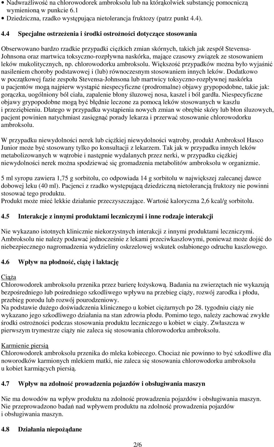 4 Specjalne ostrzeżenia i środki ostrożności dotyczące stosowania Obserwowano bardzo rzadkie przypadki ciężkich zmian skórnych, takich jak zespół Stevensa- Johnsona oraz martwica toksyczno-rozpływna