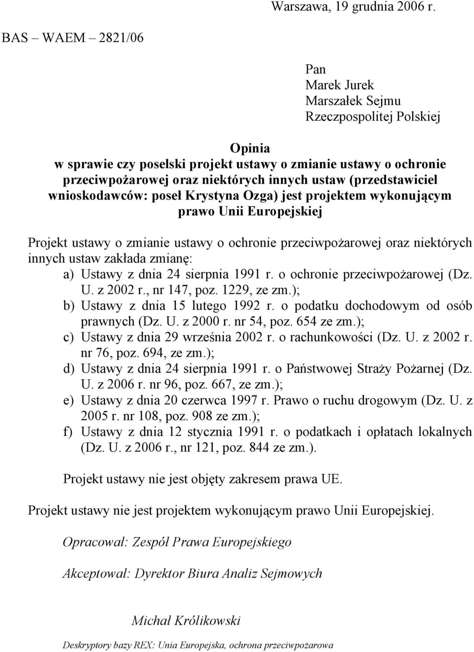 (przedstawiciel wnioskodawców: poseł Krystyna Ozga) jest projektem wykonującym prawo Unii Europejskiej Projekt ustawy o zmianie ustawy o ochronie przeciwpożarowej oraz niektórych innych ustaw zakłada