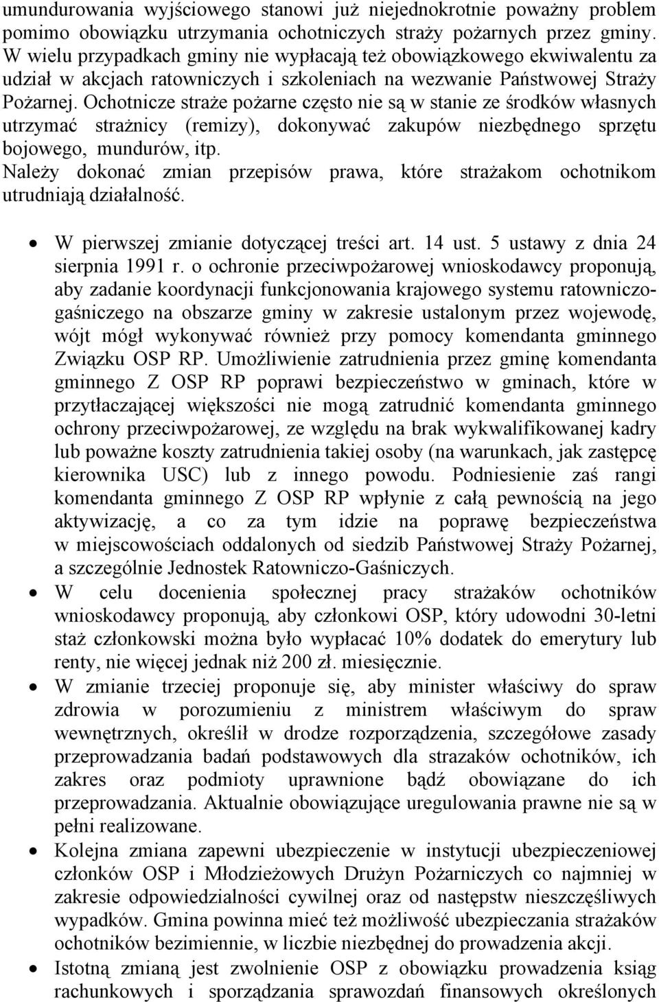 Ochotnicze straże pożarne często nie są w stanie ze środków własnych utrzymać strażnicy (remizy), dokonywać zakupów niezbędnego sprzętu bojowego, mundurów, itp.
