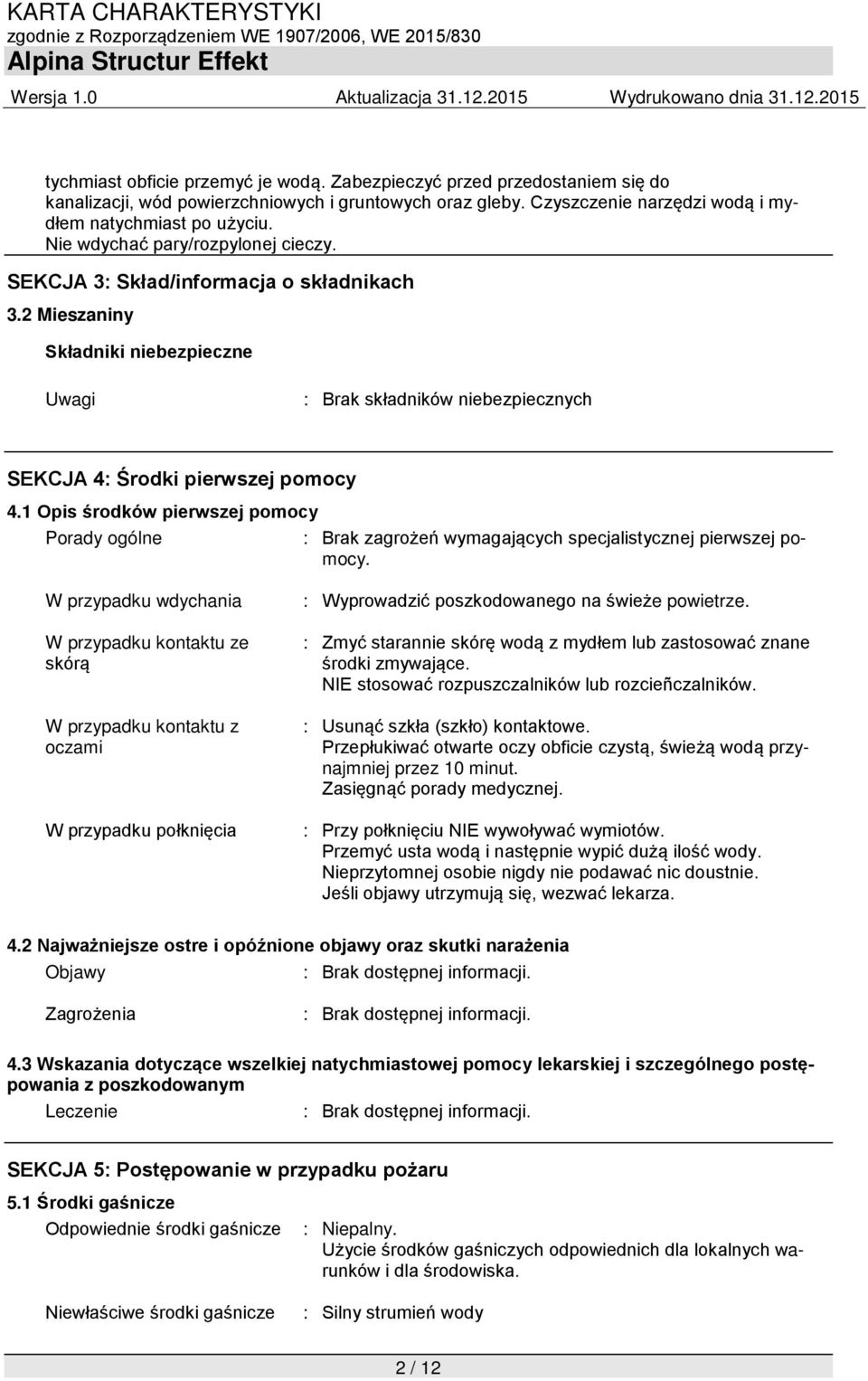 1 Opis środków pierwszej pomocy Porady ogólne : Brak zagrożeń wymagających specjalistycznej pierwszej pomocy.