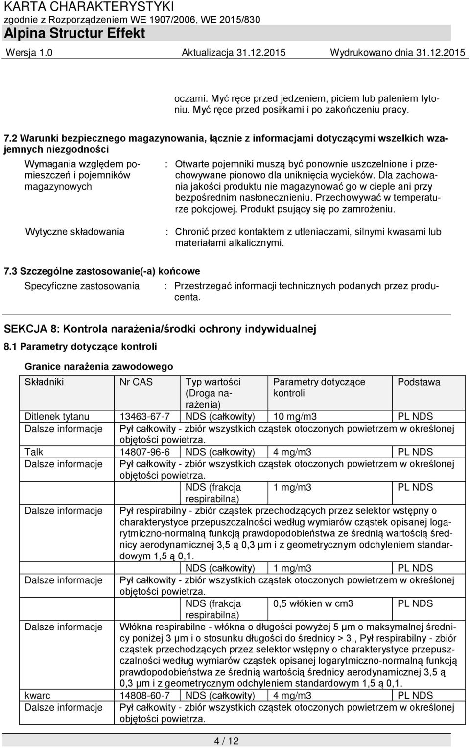 ponownie uszczelnione i przechowywane pionowo dla uniknięcia wycieków. Dla zachowania jakości produktu nie magazynować go w cieple ani przy bezpośrednim nasłonecznieniu.