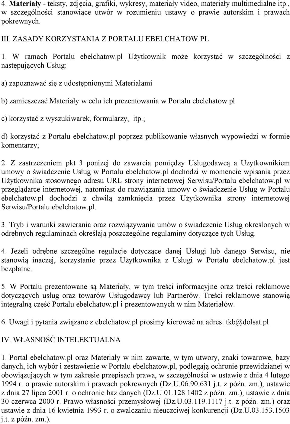 pl Użytkownik może korzystać w szczególności z następujących Usług: a) zapoznawać się z udostępnionymi Materiałami b) zamieszczać Materiały w celu ich prezentowania w Portalu ebelchatow.